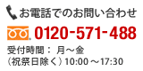 お電話でのお問い合わせ 0120-571-488 受付時間：月曜日から金曜日（祝祭日除く）10時から17時30分