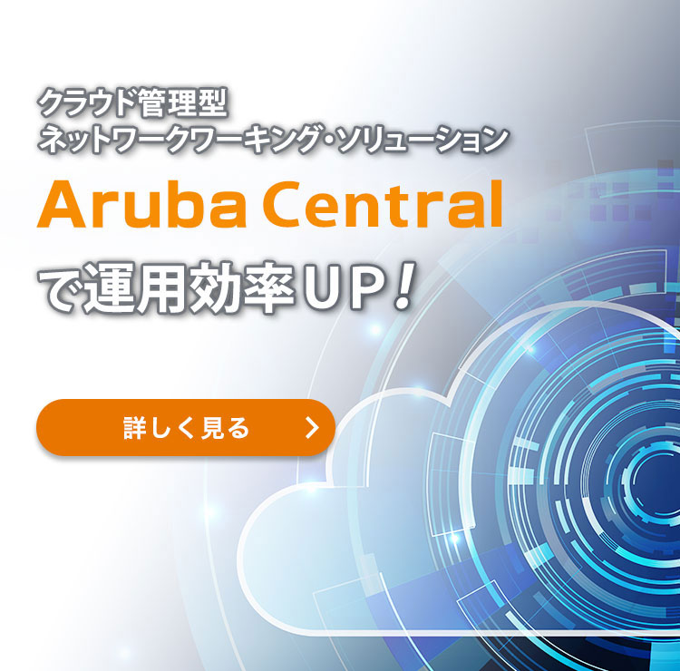 クラウド管理型ネットワークワーキング・ソリューション Aruba Central で運用効率UP!