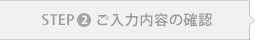 STEP 2 ご入力内容の確認