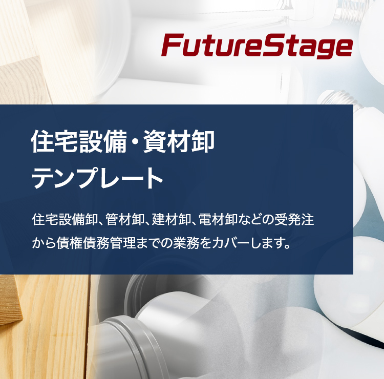 住宅設備・資材卸テンプレート 住宅設備卸、管材卸、建材卸、電材卸などの受発注から債権債務管理までの業務をカバーします。