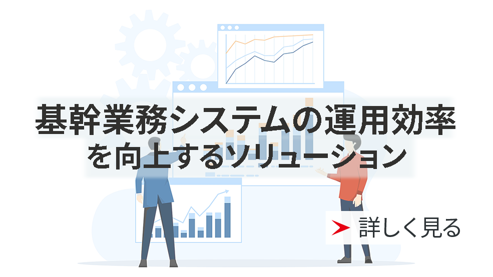 基幹業務システムの運用効率を向上するソリューション