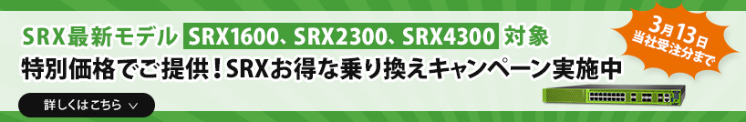 SRX最新モデル SRX1600,SRX2300,SRX4300 対象 特別価格でご提供 SRXお得な乗り換えキャンペーン実施中