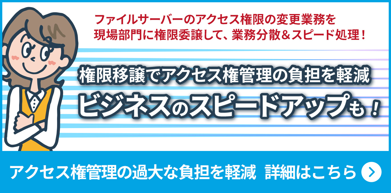 ファイルサーバーのアクセス権限の変更業務を現場部門に権限委譲して、業務分散＆スピード処理！
