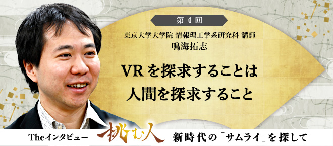 【挑む人】第4回 東京大学大学院 情報理工学系研究科 講師 鳴海拓志「VRを探求することは人間を探求すること」