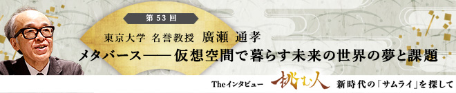 【挑む人】第53回 廣瀬通孝「メタバース──仮想空間で暮らす未来の世界の夢と課題」