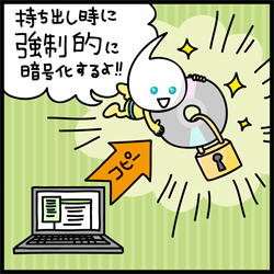 持ち出し時にも強制的に暗号化するよ!!