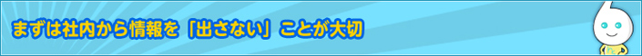 まずは社内から情報を「出さない」ことが大切