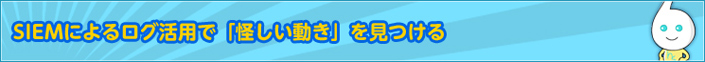 SIEMによるログ活用で「怪しい動き」を見つける