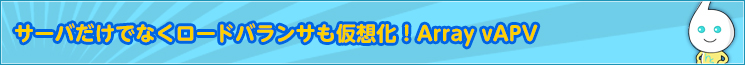 サーバーだけでなくロードバランサも仮想化！　Array vAPV