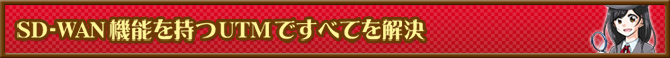 SD-WAN機能を持つUTMですべてを解決