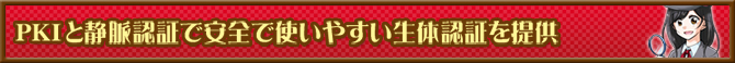 PKIと静脈認証で安全で使いやすい生体認証を提供