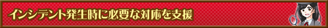 インシデント発生時に必要な対応を支援