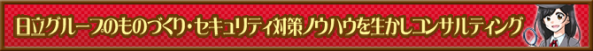 日立グループのものづくり・セキュリティ対策ノウハウを生かしコンサルティング