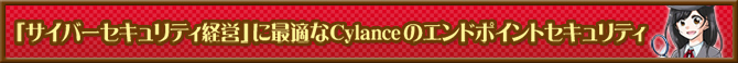 「サイバーセキュリティ経営」に最適なCylanceのエンドポイントセキュリティ